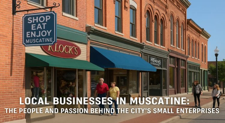 Local Businesses in Muscatine The People and Passion Behind the City’s Small Enterprises