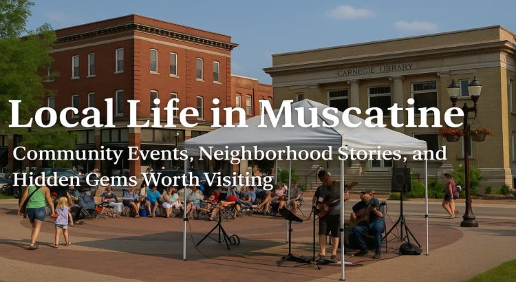 Local Life in Muscatine Community Events, Neighborhood Stories, and Hidden Gems Worth Visiting