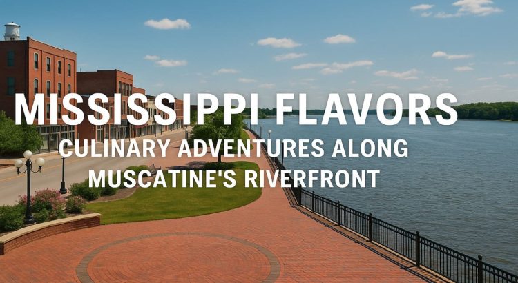 Mississippi Flavors Culinary Adventures Along Muscatine’s Riverfront