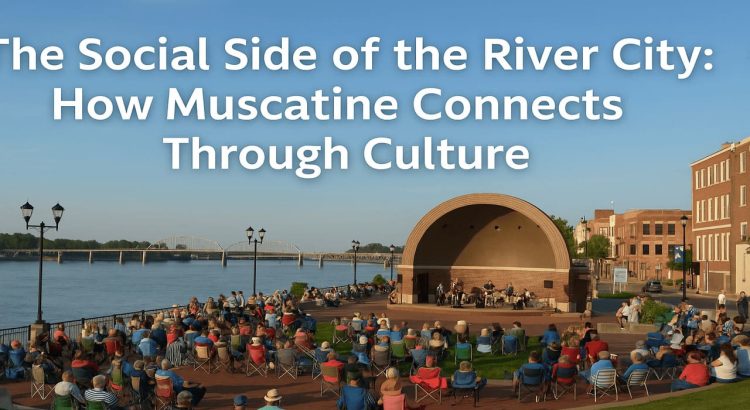 The Social Side of the River City How Muscatine Connects Through Culture