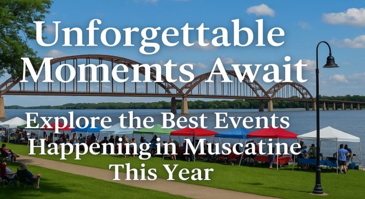 Unforgettable Moments Await Explore the Best Events Happening in Muscatine This Year