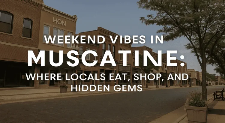 Weekend Vibes in Muscatine Where to Find Locals Eat, Shop, and Hidden Gems